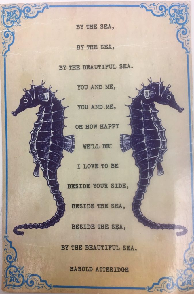 A poem by Harold Atteridge, By the sea, by the sea, by the beautiful sea, you and me, you and me, oh how happy we'll be! I love to be beside your side, beside the sea, beside the sea.