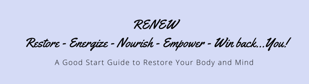 RENEW: Restore, Energize, Nourish, Empower and Win back....YOU!