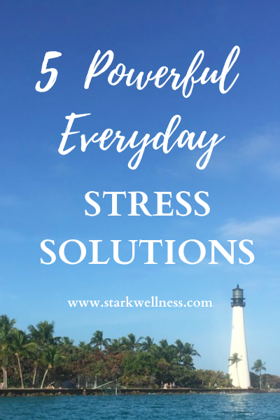 5 Powerful Everyday Stress Solutions --www.starkwellness.com