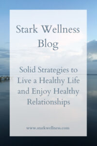 Stark Wellness Blog: Solid Strategies to Live a Healthy Life and Enjoy Healthy Relationships