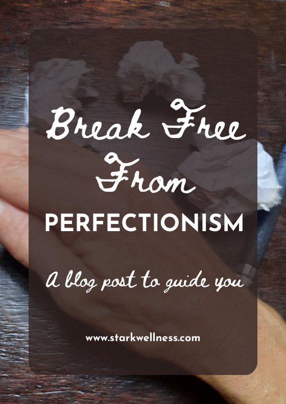 Break Free From Perfectionism -- A blog post to guide you --www.starkwellness.com