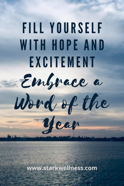 Fill yourself with hope and excitement -- embrace a word of the year. www.starkwellness.com