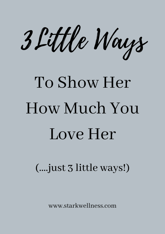 3 Little Ways To Show Her How Much You Love Her (....just 3 little ways!) text on sky blue background --www.starkwellness.com