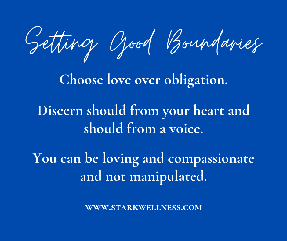 Blue background with text: Setting Good Boundaries - Choose love over obligation; discern should from your heart and should from a voice; you can be loving and compassionate and not manipulated. --www.starkwellness.com 