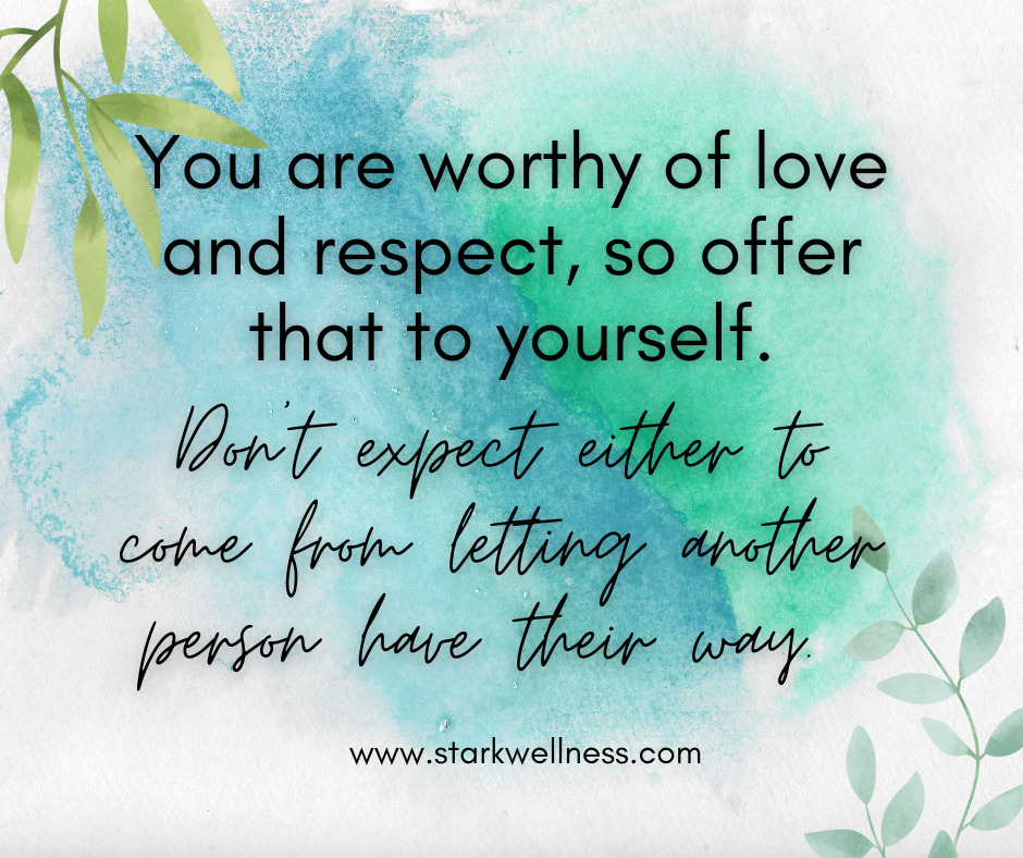 Watercolor background of sea colors with text: You are worthy of love and respect, so offer that to yourself; don't expect either to come from letting another person have their way. --www.starkwellness.com