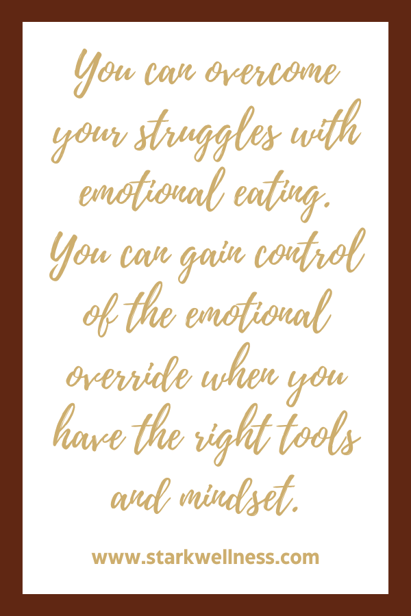 "You can overcome your struggle with emotional eating. You can gain control when you have the right tools and mindset." --www.starkwellness.com