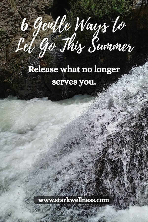 Waterfall with title: 6 Gentle Ways to Let Go This Summer - Release what no longer serves you - www.starkwellness.com